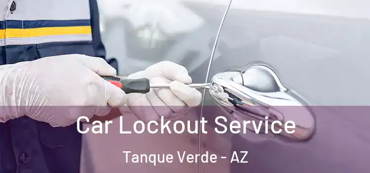 Car Lockout Service Tanque Verde - AZ